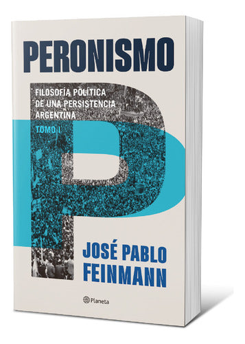 Peronismo 1 : filosofía política de una persistenc
