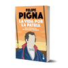 La vida por la patria - Felipe Pigna