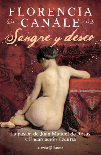 Sangre y deseo. La pasion de Juan Manuel de Rosas y Encarnacion Ezcurra.