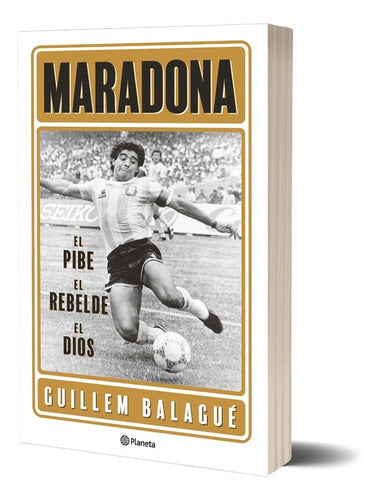 Maradona: el pibe, el rebelde, el dios