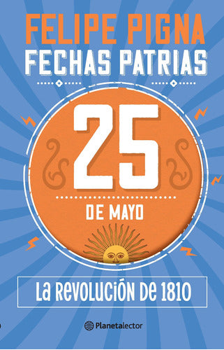 Fechas patrias. 25 de mayo. La revolución de 1810